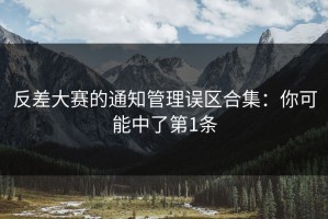 反差大赛的通知管理误区合集：你可能中了第1条