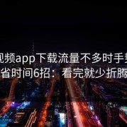 蘑菇视频app下载流量不多时手势控制省时间6招：看完就少折腾