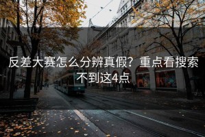 反差大赛怎么分辨真假？重点看搜索不到这4点