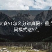 每日大赛51怎么分辨真假？重点看夜间模式这5点